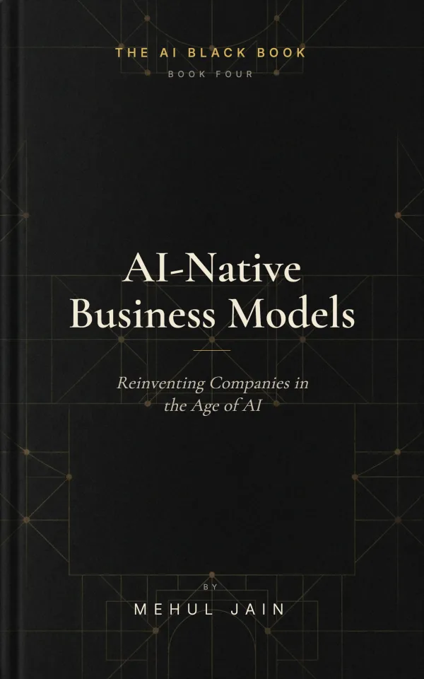 AI-Native Business Models — Reinventing Companies in the Age of AI, by Mehul Jain. Book Four of The AI Black Book series.
