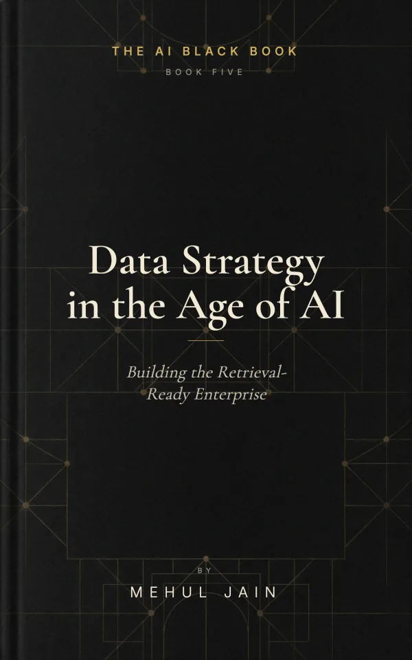 Data Strategy in the Age of AI: Building the Retrieval-Ready Enterprise, by Mehul Jain. Book Five of The AI Black Book series.