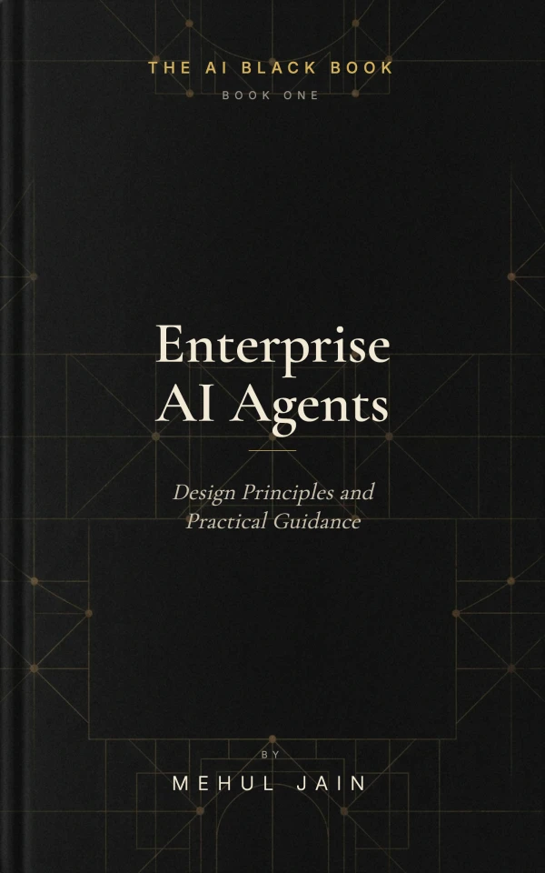 Enterprise AI Agents — Design Principles and Practical Guidance, by Mehul Jain. Book One of The AI Black Book series.